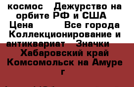 1.1) космос : Дежурство на орбите РФ и США › Цена ­ 990 - Все города Коллекционирование и антиквариат » Значки   . Хабаровский край,Комсомольск-на-Амуре г.